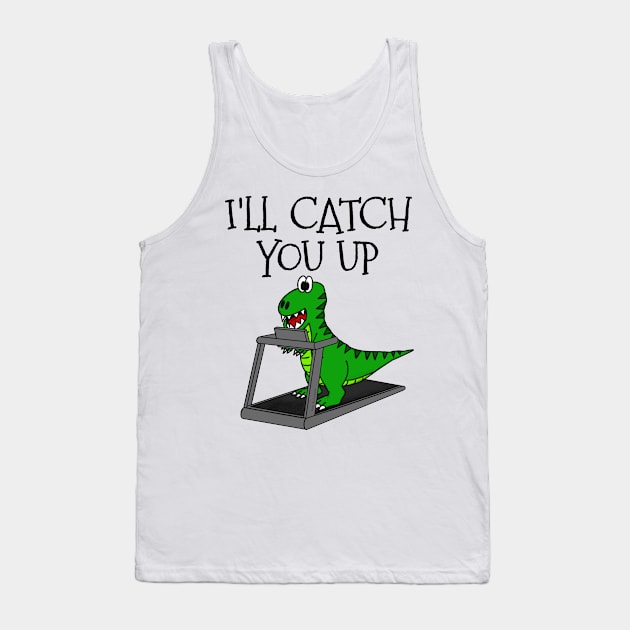 T-Rex Dinosaur Treadmill, I'll Catch You Up, Gym Funny Tank Top by doodlerob